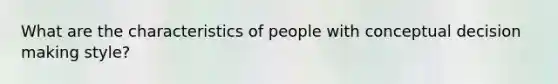 What are the characteristics of people with conceptual decision making style?