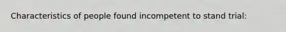 Characteristics of people found incompetent to stand trial: