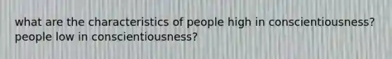 what are the characteristics of people high in conscientiousness? people low in conscientiousness?