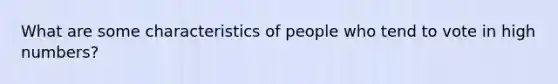 What are some characteristics of people who tend to vote in high numbers?