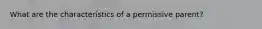 What are the characteristics of a permissive parent?
