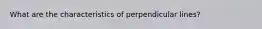 What are the characteristics of perpendicular lines?