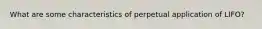 What are some characteristics of perpetual application of LIFO?