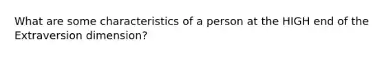 What are some characteristics of a person at the HIGH end of the Extraversion dimension?