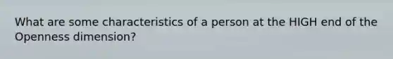 What are some characteristics of a person at the HIGH end of the Openness dimension?