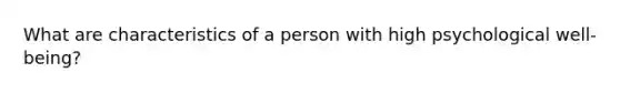 What are characteristics of a person with high psychological well-being?