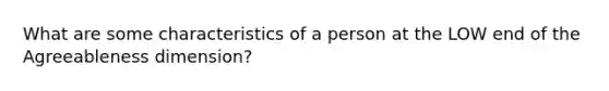 What are some characteristics of a person at the LOW end of the Agreeableness dimension?