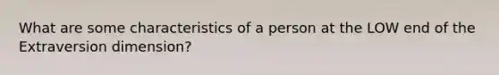 What are some characteristics of a person at the LOW end of the Extraversion dimension?