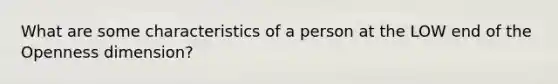 What are some characteristics of a person at the LOW end of the Openness dimension?