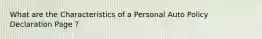 What are the Characteristics of a Personal Auto Policy Declaration Page ?