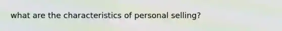 what are the characteristics of personal selling?