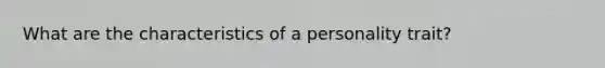 What are the characteristics of a personality trait?