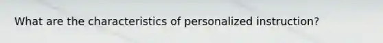 What are the characteristics of personalized instruction?