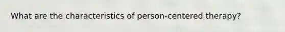 What are the characteristics of person-centered therapy?