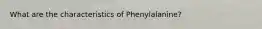 What are the characteristics of Phenylalanine?