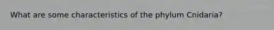 What are some characteristics of the phylum Cnidaria?
