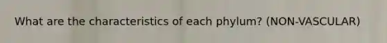 What are the characteristics of each phylum? (NON-VASCULAR)