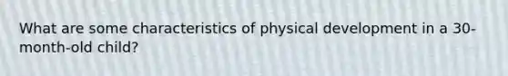 What are some characteristics of physical development in a 30-month-old child?