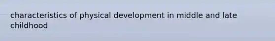 characteristics of physical development in middle and late childhood