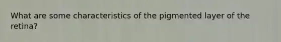 What are some characteristics of the pigmented layer of the retina?