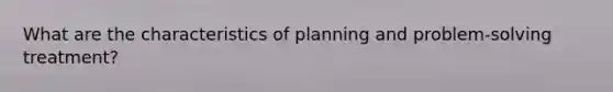 What are the characteristics of planning and problem-solving treatment?