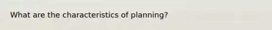 What are the characteristics of planning?