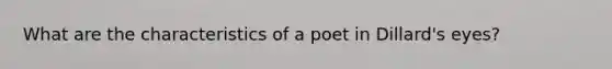 What are the characteristics of a poet in Dillard's eyes?