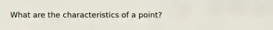 What are the characteristics of a point?