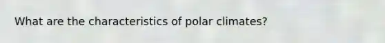 What are the characteristics of polar climates?