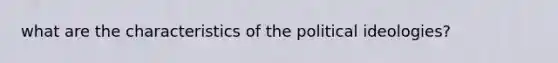 what are the characteristics of the political ideologies?