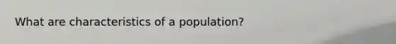 What are characteristics of a population?