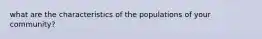 what are the characteristics of the populations of your community?