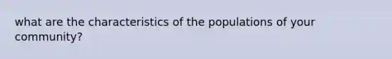 what are the characteristics of the populations of your community?