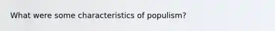 What were some characteristics of populism?