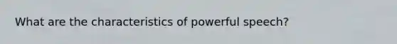 What are the characteristics of powerful speech?