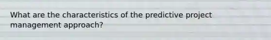 What are the characteristics of the predictive project management approach?