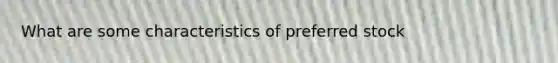 What are some characteristics of preferred stock