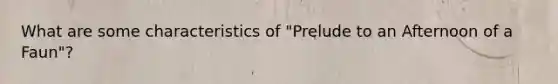 What are some characteristics of "Prelude to an Afternoon of a Faun"?