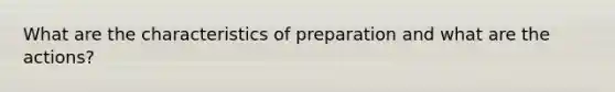 What are the characteristics of preparation and what are the actions?