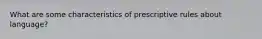 What are some characteristics of prescriptive rules about language?