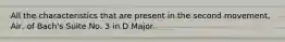All the characteristics that are present in the second movement, Air, of Bach's Suite No. 3 in D Major.