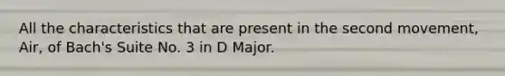 All the characteristics that are present in the second movement, Air, of Bach's Suite No. 3 in D Major.