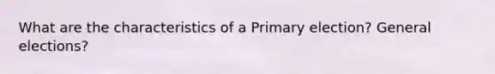 What are the characteristics of a Primary election? General elections?