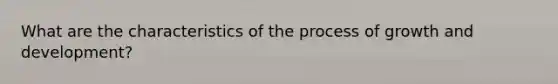 What are the characteristics of the process of growth and development?