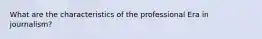 What are the characteristics of the professional Era in journalism?