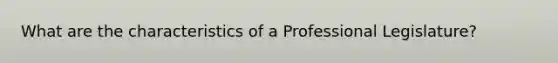 What are the characteristics of a Professional Legislature?