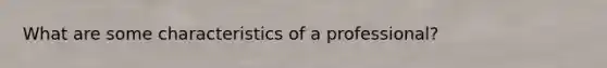 What are some characteristics of a professional?