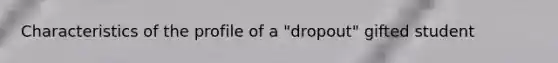 Characteristics of the profile of a "dropout" gifted student