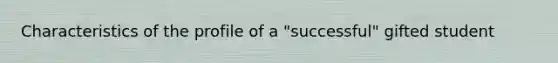 Characteristics of the profile of a "successful" gifted student