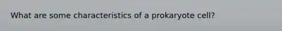 What are some characteristics of a prokaryote cell?